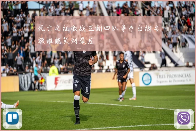 死亡之组激战正酣四队争夺出线名额谁能笑到最后