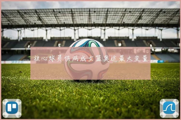 核心球员伤病成女篮奥运最大变量