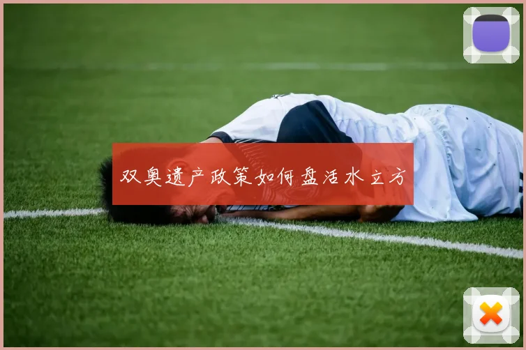 双奥遗产政策如何盘活水立方